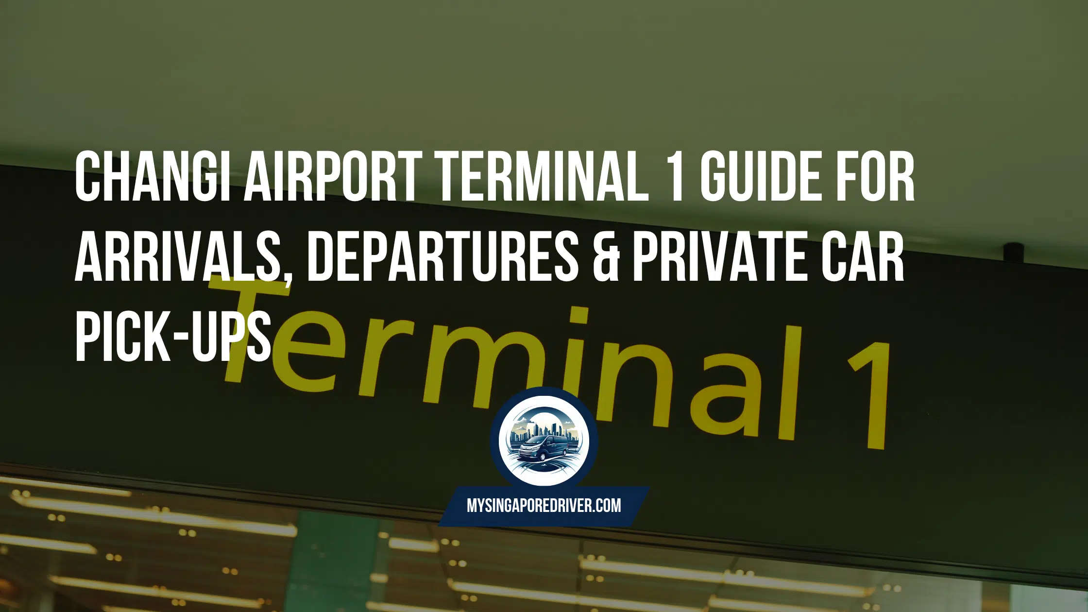 Changi Airport Terminal 1 Guide for Arrivals, Departures & Private Car Pick-Ups
